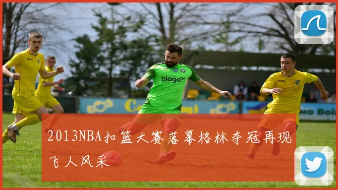 2013NBA扣篮大赛落幕格林夺冠再现飞人风采