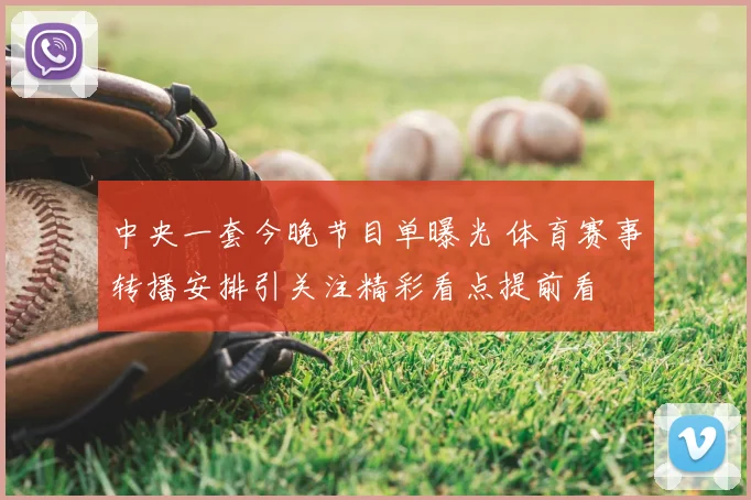 中央一套今晚节目单曝光 体育赛事转播安排引关注精彩看点提前看