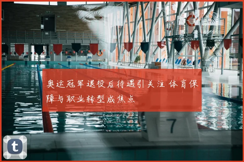 奥运冠军退役后待遇引关注 体育保障与职业转型成焦点